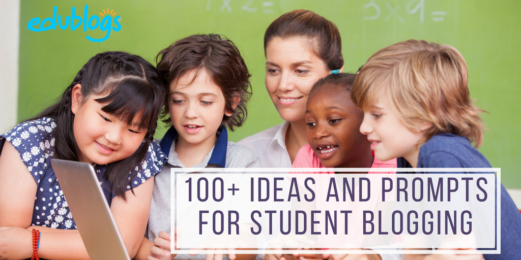 100+ IDEAS AND PROMPTS FOR STUDENT BLOGGING Edublogs